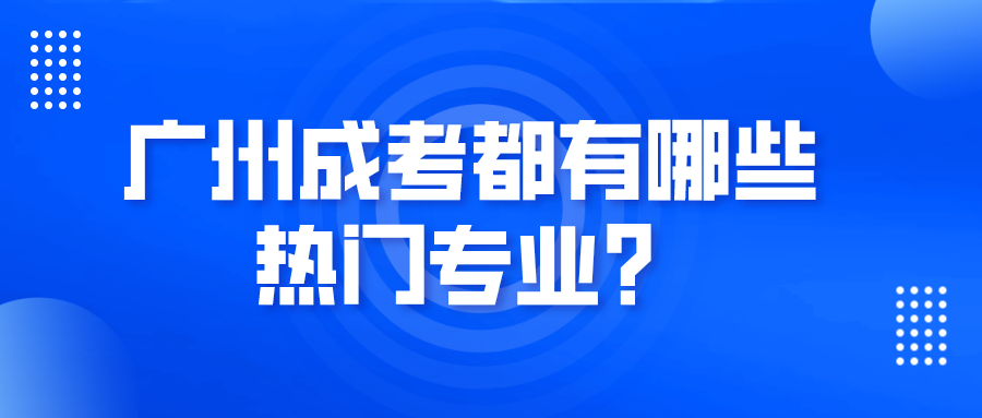 广州成考都有哪些热门专业？