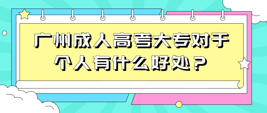 广州成人高考大专对于个人有什么好处？.png