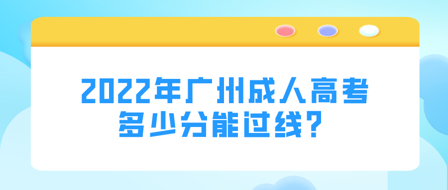 2022年广州成人高考多少分能过线？.png