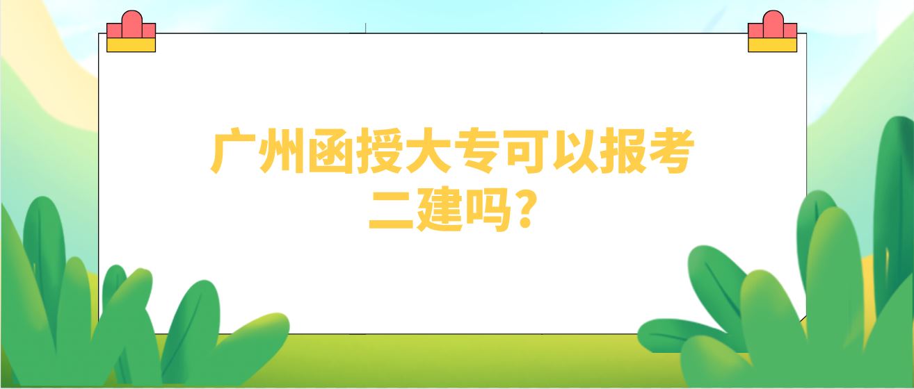 广州函授大专可以报考二建吗?.JPG