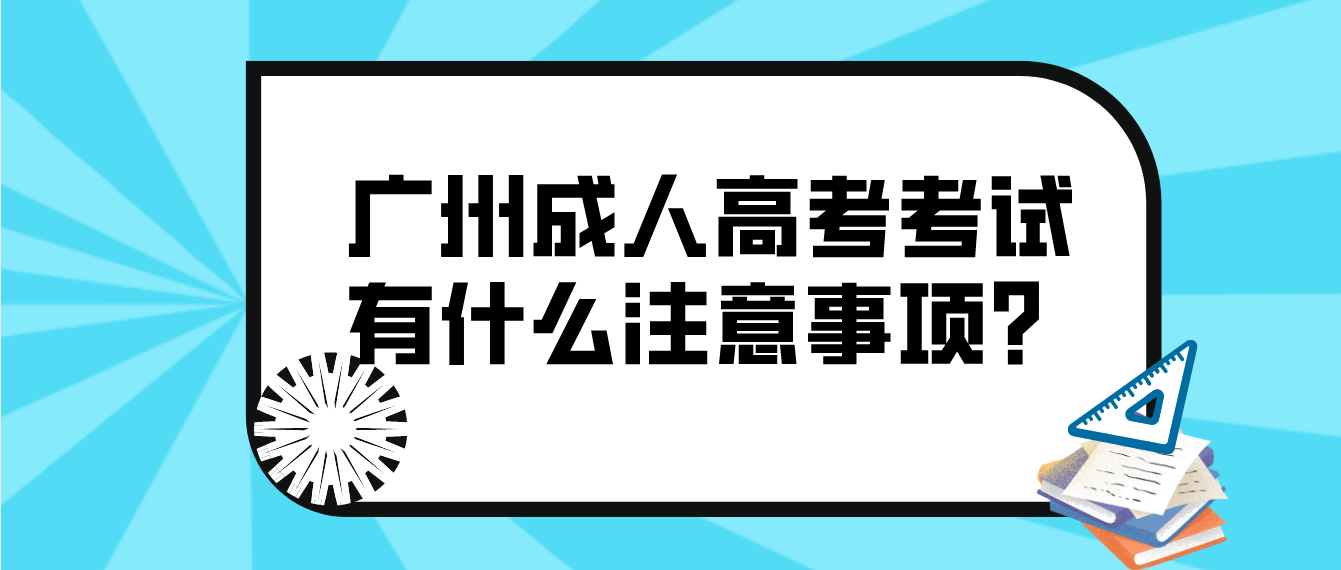 2022年广州成人高考考试有什么注意事项？