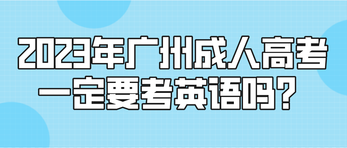 2023年广州成人高考一定要考英语吗？