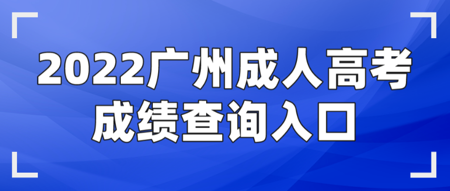 2022年广州成人高考增城区成绩查询入口在哪里？