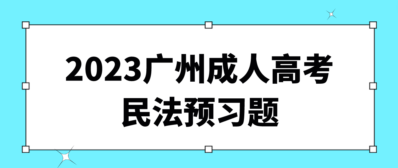 <b>2023年广州成人高考民法预习题二十六</b>
